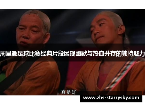 周星驰足球比赛经典片段展现幽默与热血并存的独特魅力