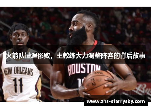 火箭队遭遇惨败，主教练大力调整阵容的背后故事