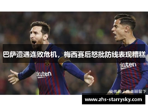 巴萨遭遇连败危机，梅西赛后怒批防线表现糟糕