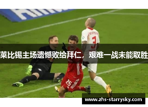 莱比锡主场遗憾败给拜仁，艰难一战未能取胜