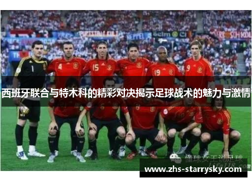 西班牙联合与特木科的精彩对决揭示足球战术的魅力与激情